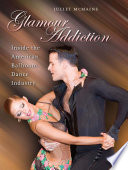 Glamour addiction : inside the American ballroom dance industry /