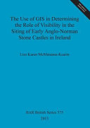 The use of GIS in determining the role of visibilty in the siting of early Anglo-Norman stone castles in Ireland /