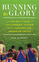 Running to glory : an unlikely team, a challenging season, and chasing the American dream /