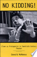 No kidding! : clown as protagonist in twentieth-century theatre /