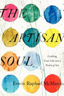 The artisan soul : crafting your life into a work of art /
