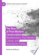 The Rise of Post-Modern Conservatism : Neoliberalism, Post-Modern Culture, and Reactionary Politics /