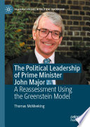 The Political Leadership of Prime Minister John Major : A Reassessment Using the Greenstein Model /