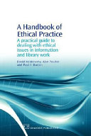 A handbook of ethical practice : a practical guide to dealing with ethical issues in information and library work /