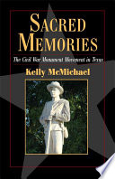 Sacred memories : the Civil War monument movement in Texas /