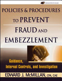 Policies and procedures to prevent fraud and embezzlement : guidance, internal controls, and investigation /
