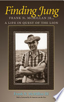Finding Jung : Frank N. McMillan, Jr., a life in quest of the lion /