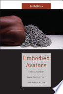 Embodied avatars : genealogies of black feminist art and performance /
