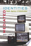 Mediated identities : youth, agency, & globalization /
