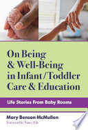 On being and well-being in infant/toddler care and education : life stories from baby rooms /