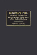 Distant ties : Germany, the Ottoman Empire, and the construction of the Baghdad railway /