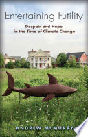 Entertaining futility : despair and hope in the time of climate change /