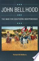 John Bell Hood and the War for Southern Independence /