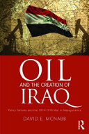 Oil and the creation of Iraq : policy failures and the 1914-1918 war in Mesopotamia /