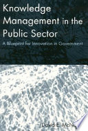 Knowledge management in the public sector : a blueprint for innovation in government /