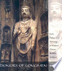 Donors of Longmen : faith, politics, and patronage in medieval Chinese Buddhist sculpture /