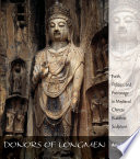 Donors of Longmen : faith, politics, and patronage in medieval Chinese Buddhist sculpture /