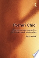 Porno? Chic! : how pornography changed the world and made it a better place /