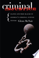 Criminal injustice : slaves and free Blacks in Georgia's criminal justice system /