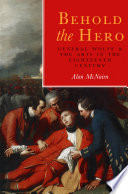 Behold the hero : General Wolfe and the arts in the eighteenth century /
