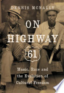 On Highway 61 : music, race, and the evolution of cultural freedom /