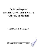 Ojibwe singers : hymns, grief, and a native culture in motion /