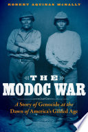 The Modoc War : a story of genocide at the dawn of America's Gilded Age /