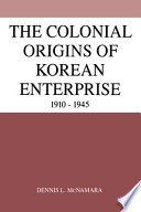 The colonial origins of Korean enterprise, 1910-1945 /