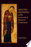 Affective meditation and the invention of medieval compassion /