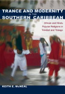 Trance and modernity in the southern Caribbean : African and Hindu popular religions in Trinidad and Tobago /