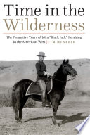 Time in the wilderness : the formative years of John "Black Jack" Pershing in the American West /