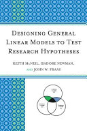 Designing general linear models to test research hypotheses /