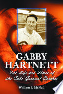 Gabby Hartnett : the life and times of the Cubs' greatest catcher /