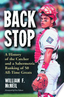 Backstop : a history of the catcher and a sabermetric ranking of 50 all-time greats /