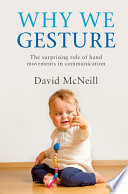 Why we gesture : the surprising role of hand movements in communication /