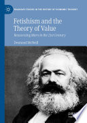 Fetishism and the Theory of Value : Reassessing Marx in the 21st Century /