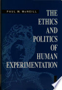 The ethics and politics of human experimentation /