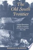 The Old South frontier : cotton plantations and the formation of Arkansas society, 1819-1861 /
