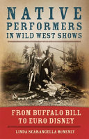 Native performers in wild west shows : from Buffalo Bill to Euro Disney /