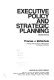 Executive policy and strategic planning /