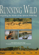 Running wild : dispelling the myths of the African wild dog /