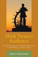 Mark Twain's audience : a critical analysis of reader responses to the writings of Mark Twain /