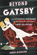 Beyond Gatsby : how Fitzgerald, Hemingway, and writers of the 1920s shaped American culture /