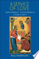 A service of love : papal primacy, the eucharist, and church unity /