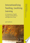 Internationalizing teaching, localizing learning : an examination of English language teaching reforms and English use in China /