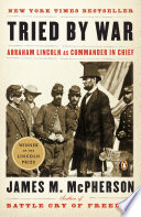 Tried by war : Abraham Lincoln as commander in chief /