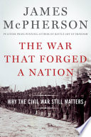 The war that forged a nation : why the Civil War still matters /