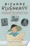 Bizarre Bluegrass : strange but true Kentucky tales /