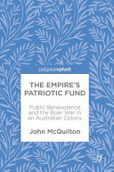 The empire's patriotic fund : public benevolence and the Boer War in an Australian colony /