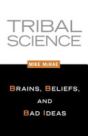 Tribal science : brains, beliefs, and bad ideas /